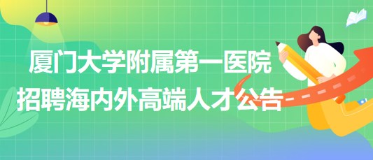 厦门大学附属第一医院招聘海内外高端人才公告