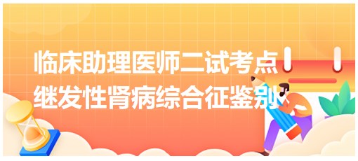 继发性肾病综合征鉴别-2023临床助理医师二试知识点备考不能停