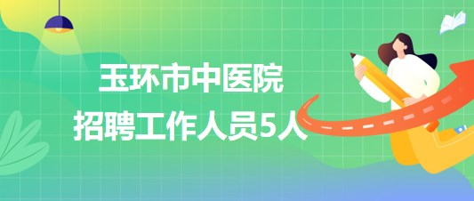 浙江省台州市玉环市中医院2023年10月招聘工作人员5人