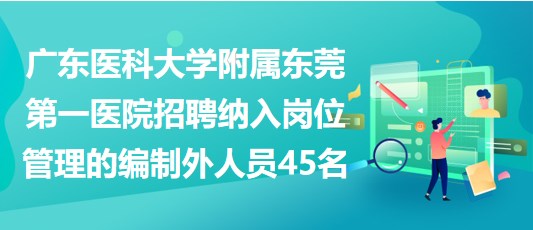 广东医科大学附属东莞第一医院招聘纳入岗位管理的编制外人员45名