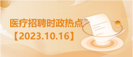 医疗卫生招聘时事政治：2023年10月16日时政热点整理