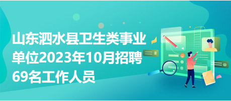 山东泗水县卫生类事业单位2023年10月招聘69名工作人员