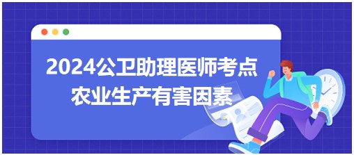 2024年公卫助理医师考点<农业生产有害因素>小结&练习