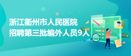 浙江衢州市人民医院招聘第三批编外人员9人