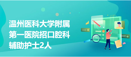 温州医科大学附属第一医院招口腔科辅助护士2人