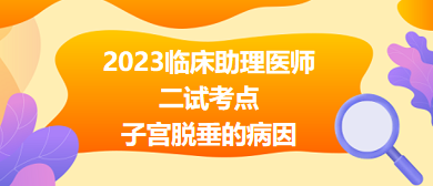 2023临床助理医师二试考点<子宫脱垂的病因>总结来了，收藏！