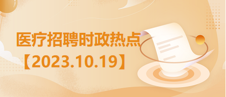 医疗卫生招聘时事政治：2023年10月19日时政热点整理