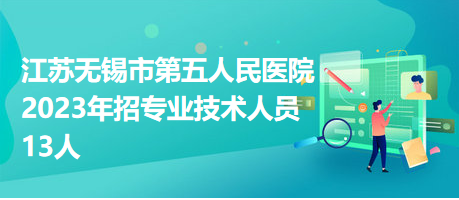 江苏无锡市第五人民医院2023年招专业技术人员13人