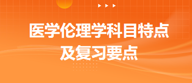 医学伦理学科目特点及复习要点