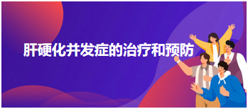 2024乡村全科助理医师考试知识点练习题—肝硬化并发症的治疗和预防