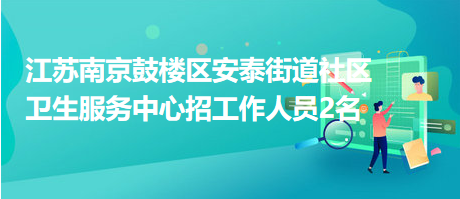 江苏南京鼓楼区安泰街道社区卫生服务中心招工作人员2名