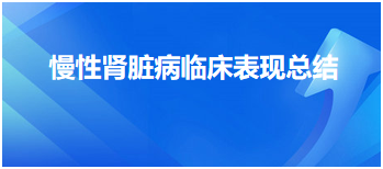 慢性肾脏病临床表现总结—2024乡村全科助理医师考试知识点练习题