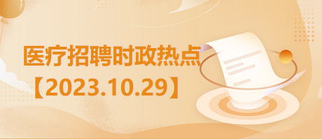 医疗卫生招聘时事政治：2023年10月29日时政热点整理