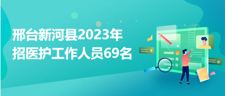 邢台新河县2023年招医护工作人员69名