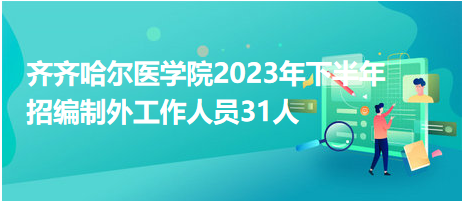 齐齐哈尔医学院2023年下半年招编制外工作人员31人