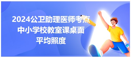 2024公卫助理医师考点<中小学校教室课桌面平均照度>小结&练习