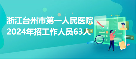 浙江台州市第一人民医院2024年招工作人员63人