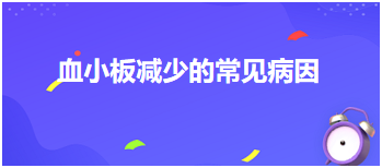 2024乡村全科助理医师考试每日一个知识点：血小板减少的常见病因 