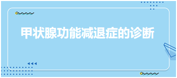 2024乡村全科助理医师考点速记—甲状腺功能减退症的诊断