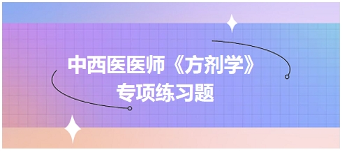 中西医医师《方剂学》专项练习题4