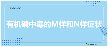 2024乡村全科助理医师考试知识点练习题：有机磷中毒的M样和N样症状 