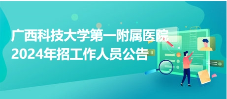 广西科技大学第一附属医院2024年招工作人员公告