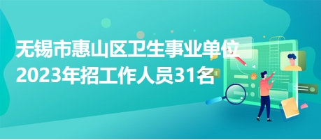 无锡市惠山区卫生事业单位2023年招工作人员31名