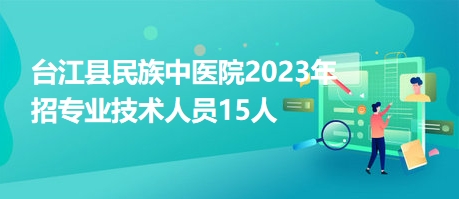 台江县民族中医院2023年招专业技术人员15人