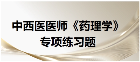 中西医医师《药理学》专项练习题2