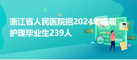 浙江省人民医院招2024年应届护理毕业生239人