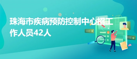 珠海市疾病预防控制中心招工作人员42人