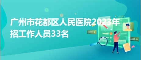 广州市花都区人民医院2023年招工作人员33名