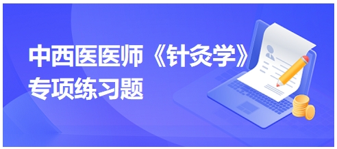 中西医医师《针灸学》专项练习题26