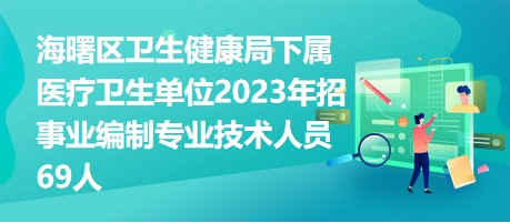 海曙区卫生健康局下属医疗卫生单位2023年招事业编制专业技术人员69人