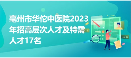 亳州市华佗中医院2023年招高层次人才及特需人才17名