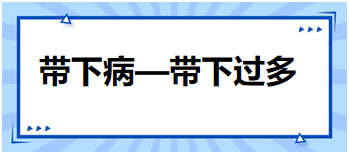 2024中医执业医师备考考场常考考点速记&模拟练习：带下病—带下过多