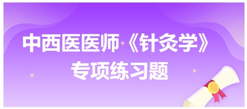 中西医医师《针灸学》专项练习题29