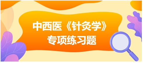 中西医医师《针灸学》专项练习题21