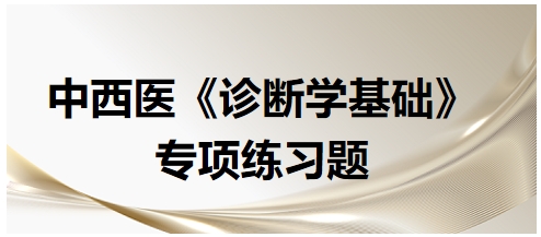 中西医医师《诊断学基础》专项练习题2