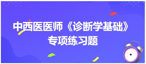 中西医医师《诊断学基础》专项练习题5