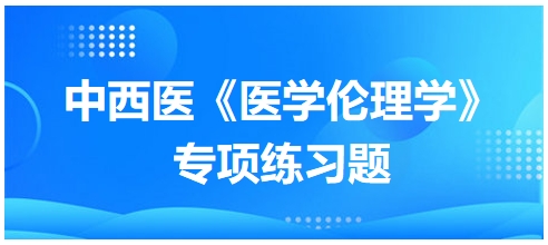 中西医《医学伦理学》专项练习题24