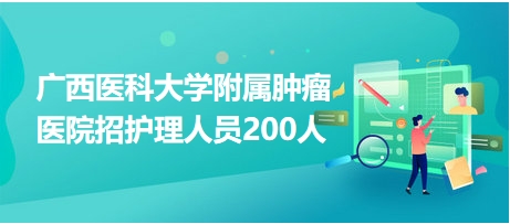 广西医科大学附属肿瘤医院招护理人员200人