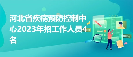 河北省疾病预防控制中心2023年招工作人员4名