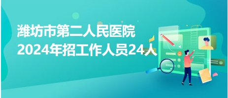 潍坊市第二人民医院2024年招工作人员24人