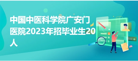 中国中医科学院广安门医院2023年招毕业生20人