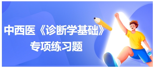 中西医医师《诊断学基础》专项练习题37