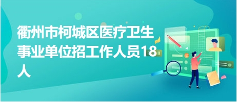 衢州市柯城区医疗卫生事业单位招工作人员18人