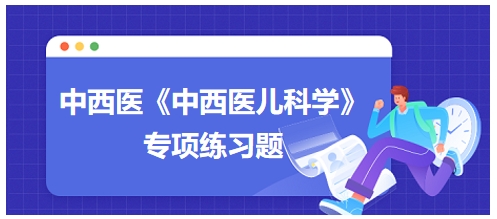 中西医医师《中西医儿科学》专项练习题31