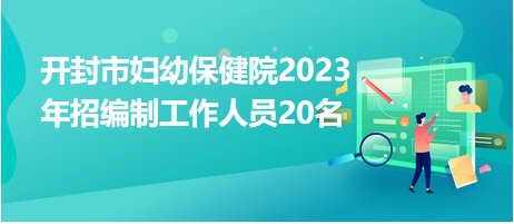 开封市妇幼保健院2023年招编制工作人员20名