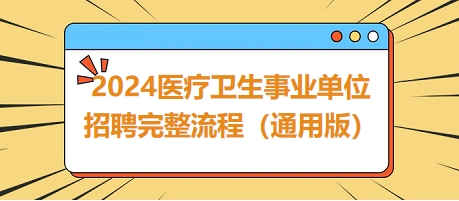 2024医疗卫生事业单位招聘完整流程（通用版）